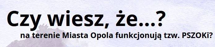 Grafika z tekstem Czy wiesz, że na terenie Miasta Opola funkcjonuja tzw. PSZOKi?