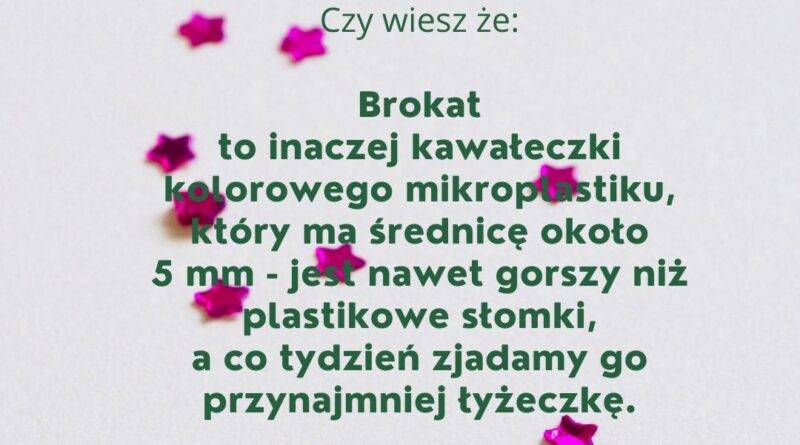 Czy wiesz, że brokat to inaczej kawałeczki kolorowego platiku, który ma średnicę około 5 mm i jest nawet gorszy niż plastikowe słomki. Co tydzień zjadamy go przynajmniej łyżeczkę.